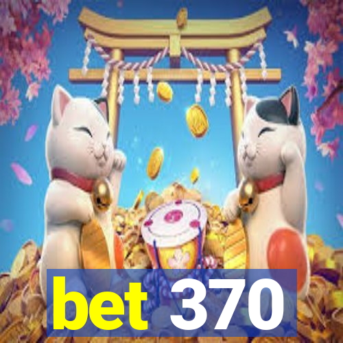 bet 370